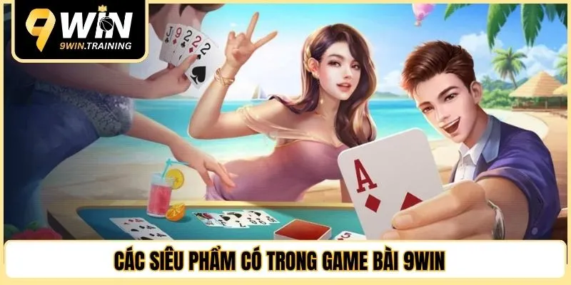 Các siêu phẩm có trong game bài 9WIN