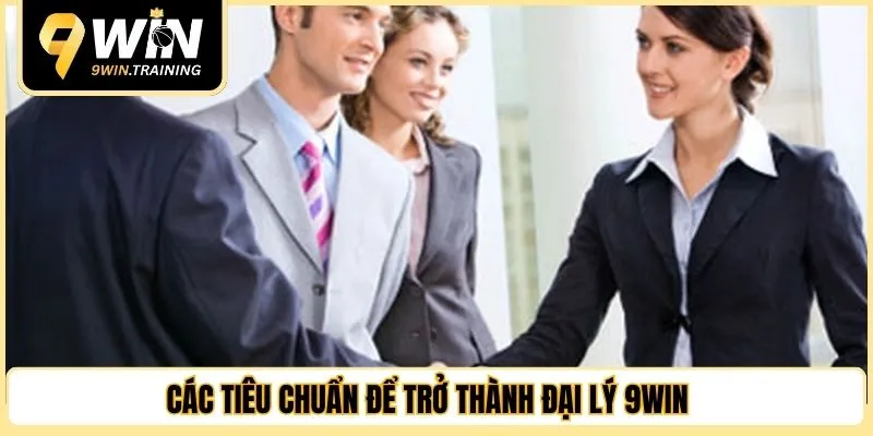 Các tiêu chuẩn để trở thành đại lý 9WIN 