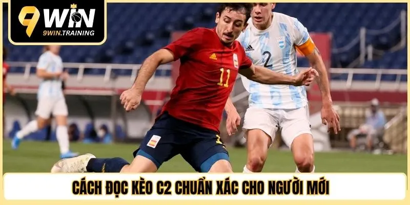 Cách đọc kèo C2 chuẩn xác cho người mới