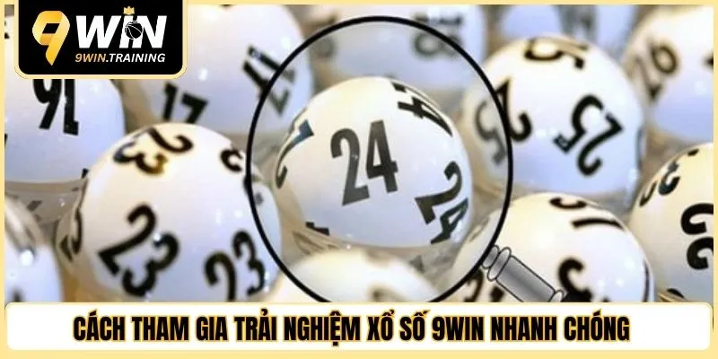 Cách tham gia trải nghiệm xổ số 9WIN nhanh chóng 