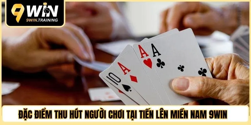 Đặc điểm thu hút người chơi tại tiến lên miền Nam 9WIN 
