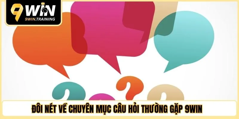 Đôi nét về chuyên mục câu hỏi thường gặp 9WIN 