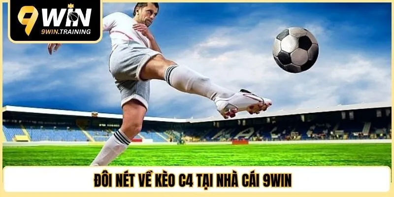 Đôi nét về kèo C4 tại nhà cái 9WIN