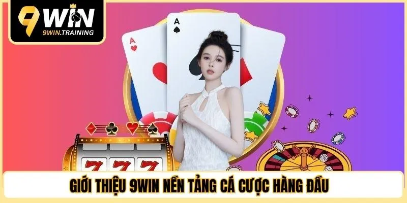 Giới thiệu 9WIN nền tảng cá cược hàng đầu