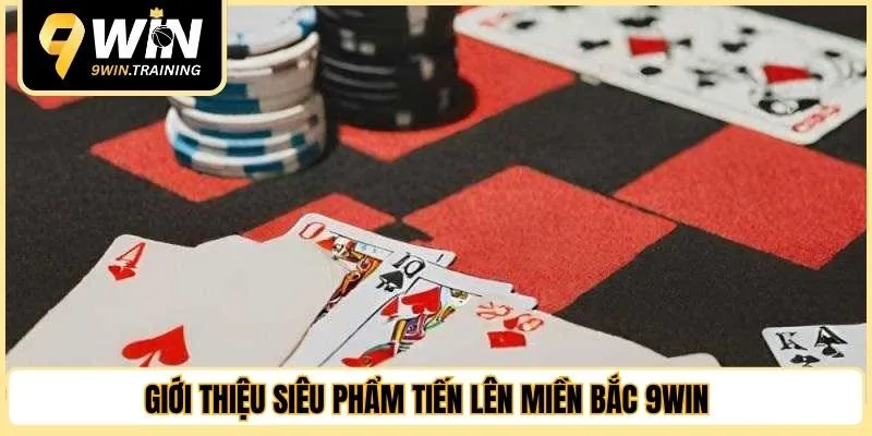 Giới thiệu siêu phẩm tiến lên miền Bắc 9WIN 
