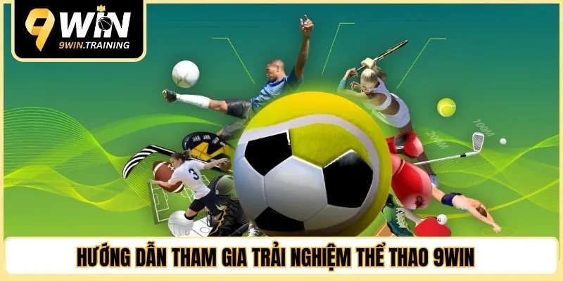 Hướng dẫn tham gia trải nghiệm thể thao 9WIN nhanh chóng