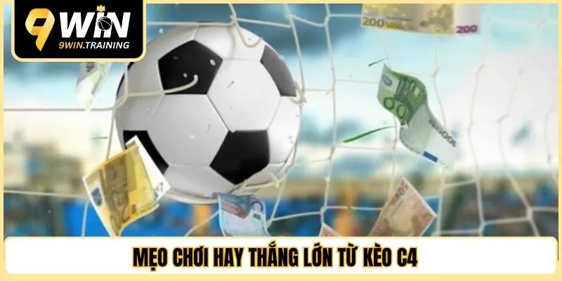 Mẹo chơi hay thắng lớn từ kèo C4