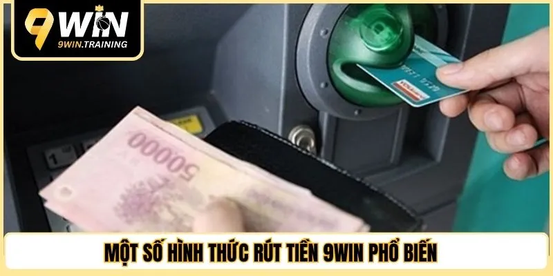Một số hình thức rút tiền 9WIN phổ biến