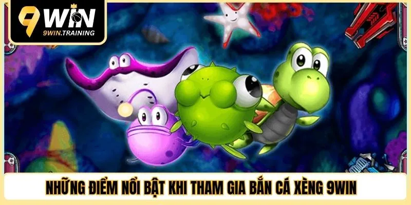 Những điểm nổi bật khi tham gia bắn cá Xèng 9WIN 