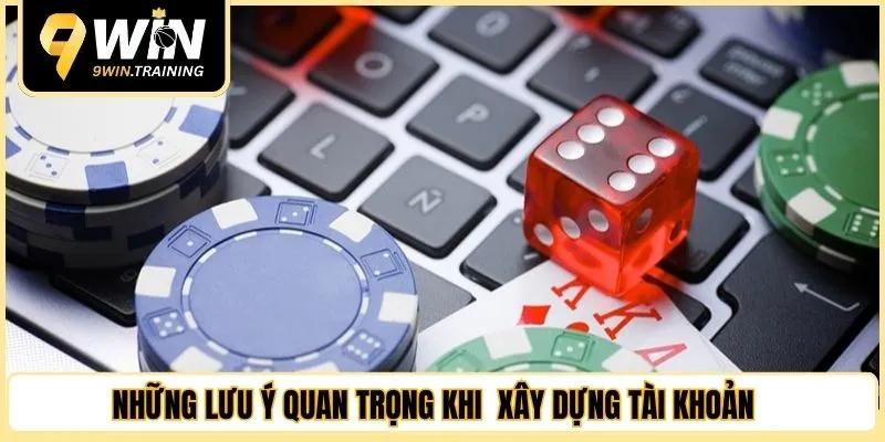Những lưu ý quan trọng khi thực hiện quá trình xây dựng tài khoản