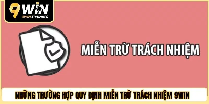 Những trường hợp quy định miễn trừ trách nhiệm 9WIN