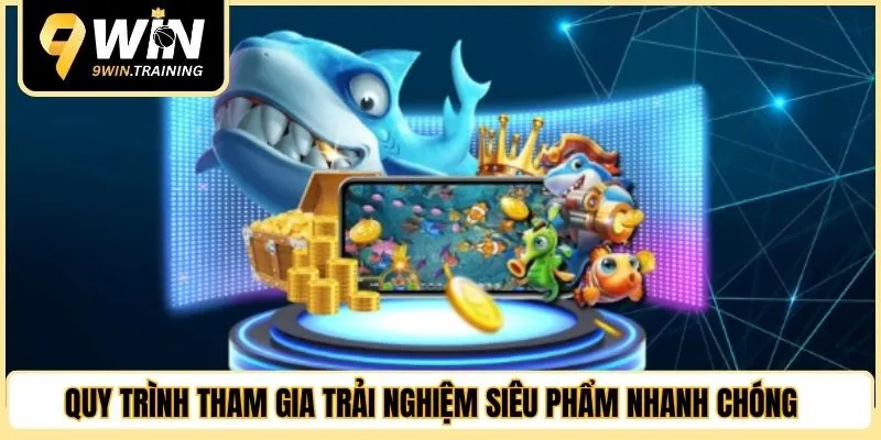 Quy trình tham gia trải nghiệm siêu phẩm nhanh chóng 