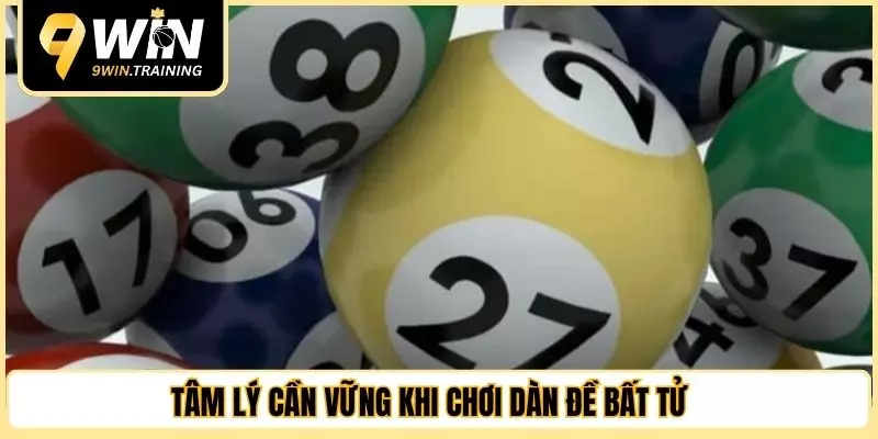 Tâm lý cần vững khi chơi dàn đề bất tử 