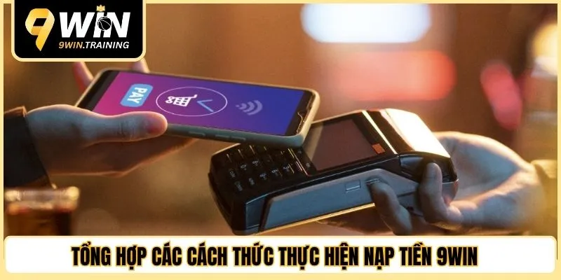 Tổng hợp các cách thức thực hiện nạp tiền 9WIN