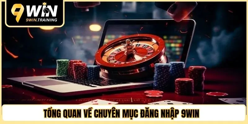 Tổng quan về chuyên mục đăng nhập 9WIN 