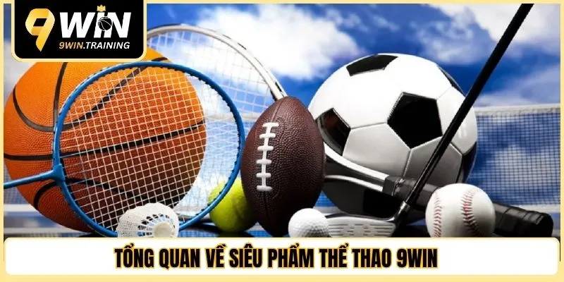 Tổng quan về siêu phẩm thể thao 9WIN