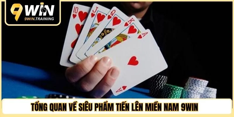 Tổng quan về siêu phẩm tiến lên miền Nam 9WIN 